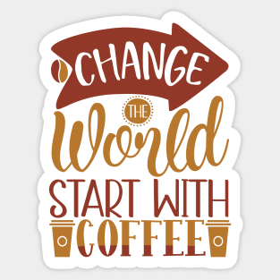 Change The World Start With Coffee Sticker